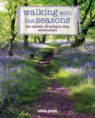 Walking with the Seasons: The Wonder of Being in Step with Nature - Alice Peck