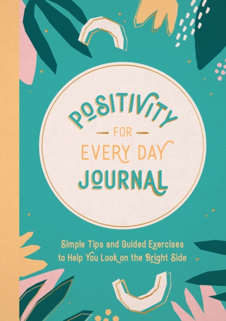 Positivity for Every Day Journal: Simple Tips and Guided Exercises to Help You Look on the Bright Side - Summersdale Publishers