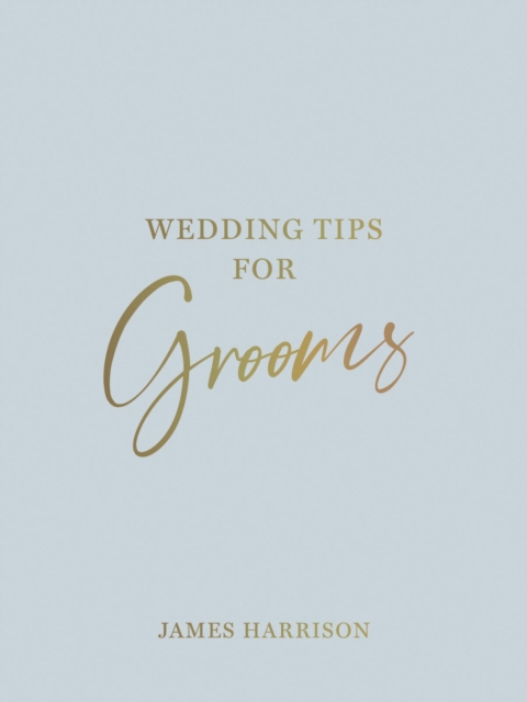 Wedding Tips for Grooms: Helpful Tips, Smart Ideas and Disaster Dodgers for a Stress-Free Wedding Day - James Harrison