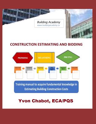 Construction Estimating and Bidding: Training manual to acquire fundamental knowledge in estimating building construction costs - Yvon Chabot