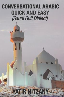 Conversational Arabic Quick and Easy: Saudi Gulf Dialect - Yatir Nitzany