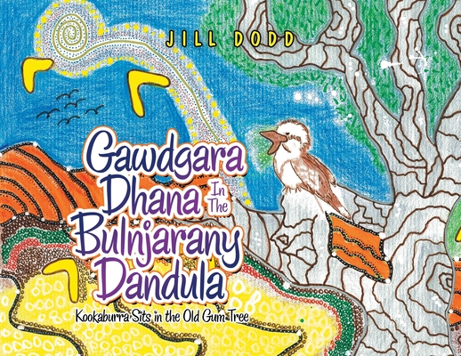 Gawdgara Dhana in the Bulnjarany Dandula: Kookaburra Sits in the Old Gum Tree - Jill Dodd