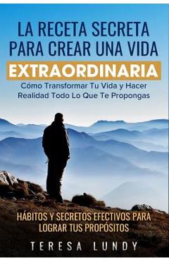 Coperta cărții 'La Receta Secreta Para Crear Una Vida Extraordinaria.: Cómo Transformar Tu Vida Y Hacer Realidad Todo Lo Que Te'