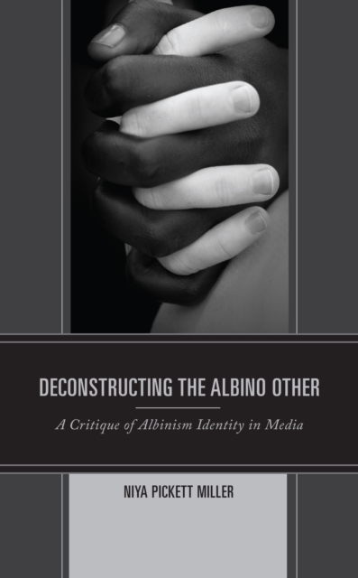 Deconstructing the Albino Other: A Critique of Albinism Identity in Media - Niya Pickett Miller