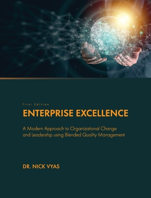 Enterprise Excellence: A Modern Approach to Organizational Change and Leadership using Blended Quality Management - Nick Vyas