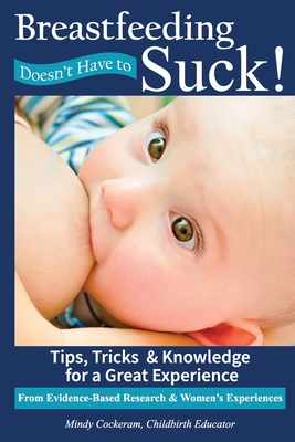 Breastfeeding Doesn't Have To Suck!: Tips, Tricks & Knowledge for a Great Experience - Mindy Cockeram