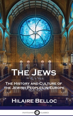 The Jews: The History and Culture of the Jewish Peoples in Europe - Hilaire Belloc