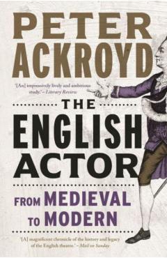 The English Actor: From Medieval to Modern - Peter Ackroyd