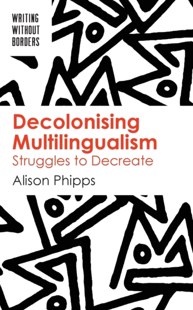 Decolonising Multilingualism: Struggles to Decreate - Alison Phipps