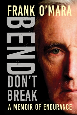Bend, Don't Break: A Memoir of Endurance - Frank O'mara