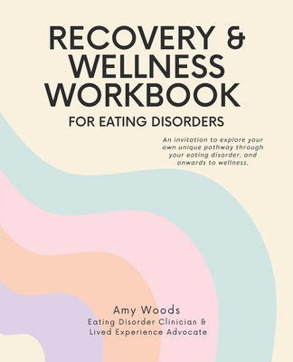 Recovery & Wellness Workbook for Eating Disorders: An invitation to explore your own unique pathway through your eating disorder, and onwards to welln - Amy Woods