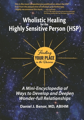 Wholistic Healing for the Highly Sensitive Person (HSP): Finding Your Place in the Universe: A Mini-Encyclopedia of Ways to Develop and Deepen Wonder- - Daniel J. Benor Md