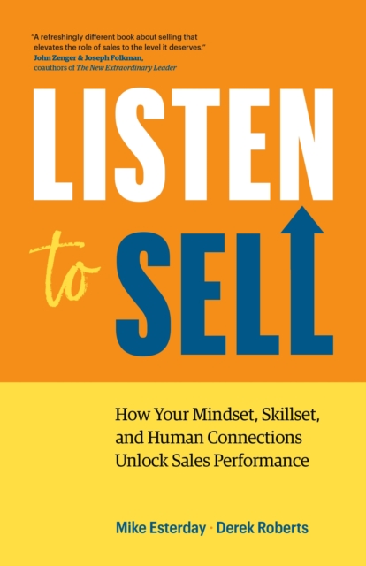 Listen to Sell: How Your Mindset, Skillset, and Human Connections Unlock Sales Performance - Mike Esterday