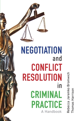 Negotiation and Conflict Resolution in Criminal Practice: A Handbook - Rebecca Bromwich