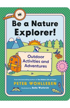 Poza produsului Be a Nature Explorer!: Outdoor Activities and Adventures - Peter Wohlleben