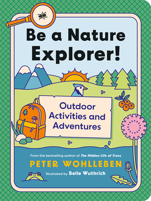 Be a Nature Explorer!: Outdoor Activities and Adventures - Peter Wohlleben