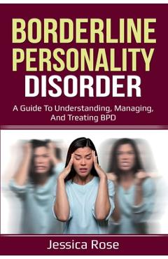 Coperta cărții 'Borderline Personality Disorder: A Guide to Understanding, Managing, and Treating BPD - Jessica Rose'