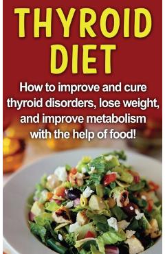 Thyroid Diet: How to improve and cure thyroid disorders, lose weight, and improve metabolism with the help of food! - Robert Jacobson