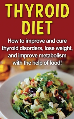 Thyroid Diet: How to improve and cure thyroid disorders, lose weight, and improve metabolism with the help of food! - Robert Jacobson