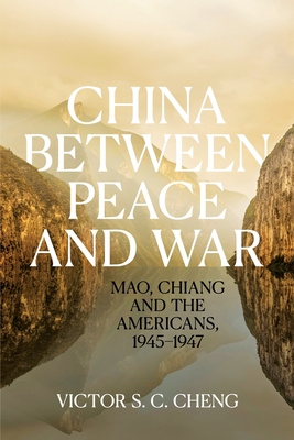 Coperta cărții 'China between Peace and War: Mao, Chiang and the Americans, 1945-1947 - Victor Cheng'