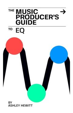 Poza produsului The Music Producer's Guide To EQ - Ashley Hewitt
