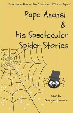 Coperta cărții 'Papa Anansi and his Spectacular Spider Stories - Georgina Simmons'