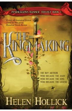 Coperta cărții 'The Kingmaking Book One of the Pendragon's Banner Trilogy - Helen Hollick'