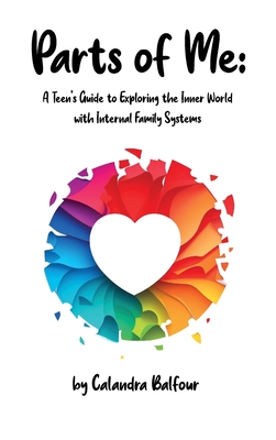 arts of Me: A Teen's Guide to Exploring the Inner World with Internal Family Systems - Calandra Balfour