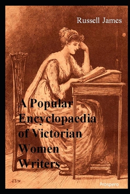 A Popular Encyclopaedia of Victorian Women Writers: The famous, the forgotten, the forlorn - Russell James