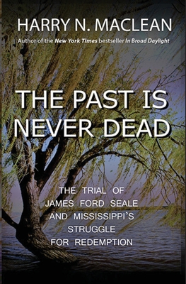 Coperta cărții 'The Past Is Never Dead: The Trial of James Ford Seale and Mississippi's Struggle for Redemption - Harry N. Maclean'
