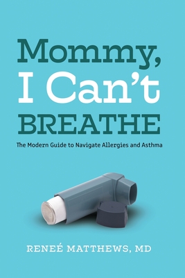 Mommy, I Can't Breathe: The Modern Guide to Navigate Allergies and Asthma - Reneé Matthews