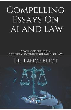Coperta cărții 'Compelling Essays On AI And Law: Advanced Series On Artificial Intelligence (AI) And Law - Lance Eliot'