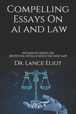 Coperta cărții 'Compelling Essays On AI And Law: Advanced Series On Artificial Intelligence (AI) And Law - Lance Eliot'