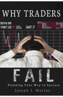Coperta cărții 'Why Traders Fail: Planning Your Way to Success - Joseph J. Mertes'