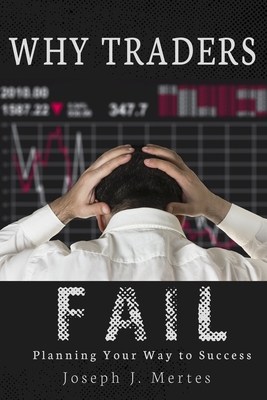 Coperta cărții 'Why Traders Fail: Planning Your Way to Success - Joseph J. Mertes'