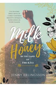 Coperta cărții 'Milk & Honey in the Land of Fire & Ice: Cultivating Sweet Spots of Christ Centered Identity, Intimacy & Influence in'