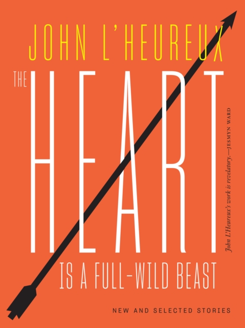 The Heart Is a Full-Wild Beast: New and Selected Stories - John L'heureux