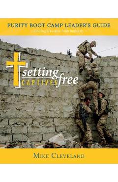 Coperta cărții 'Setting Captives Free: Purity Boot Camp Leadership Guide - Mike Cleveland'