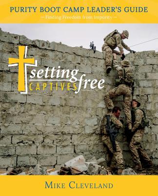 Setting Captives Free: Purity Boot Camp Leadership Guide - Mike Cleveland