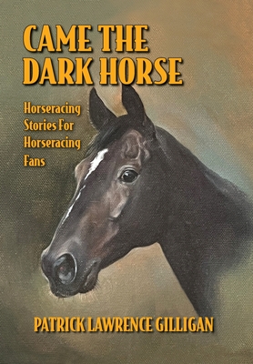 Came The Dark Horse: Horseracing Stories For Horseracing Fans - Patrick Lawrence Gilligan