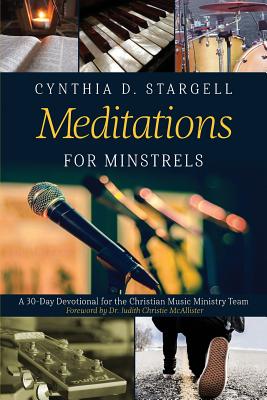 Meditations for Minstrels: A 30-Day Devotional for the Christian Music Ministry Team - Cynthia D. Stargell