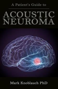 Poza produsului A Patient's Guide to Acoustic Neuroma - Mark Knoblauch Phd