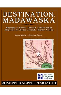 Coperta cărții 'Destination: Madawaska: Biography of Charles Terriault, Acadian Settler - Joseph Ralph Theriault'