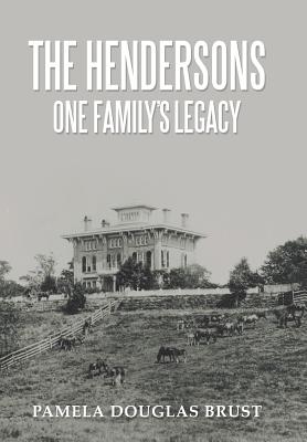 The Hendersons One Family's Legacy: Faith, Virtue, Loyalty Pioneers and Patriots - Pamela Douglas Brust