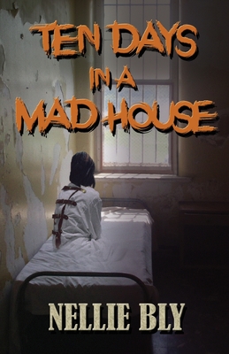 Ten Days in A Madhouse - Nellie Bly