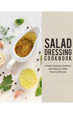 Poza produsului Salad Dressing Cookbook: A Salad Dressing Cookbook with Delicious Salad Dressing Recipes - Booksumo Press