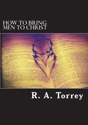 How to bring men to Christ - R. A. Torrey