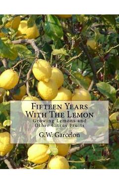 Coperta cărții 'Fifteen Years With The Lemon: Growing Lemons and Other Citrus Fruits - Roger Chambers'