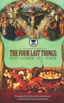 The Four Last Things: Death. Judgment. Hell. Heaven. Remember thy last end, and thou shalt never sin. a Traditional Catholic Classic for Spi - Pablo Claret