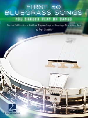 First 50 Bluegrass Songs You Should Play on Banjo - One-Of-A-Kind Collection of Must-Know Bluegrass Songs for Three-Finger Style 5-String Banjo - Fred Sokolow